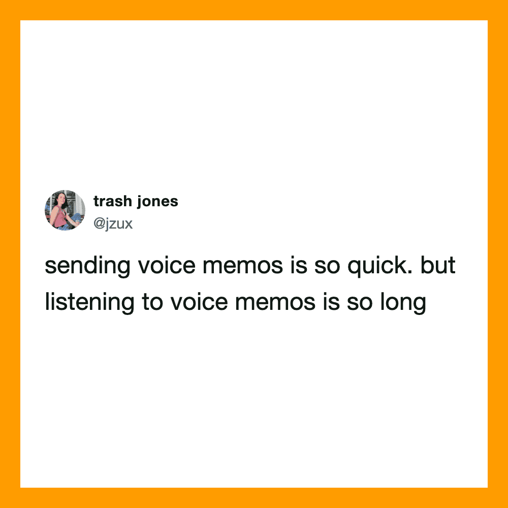 Tweet by trash jones about voice memos being quick to send but long to listen to.
