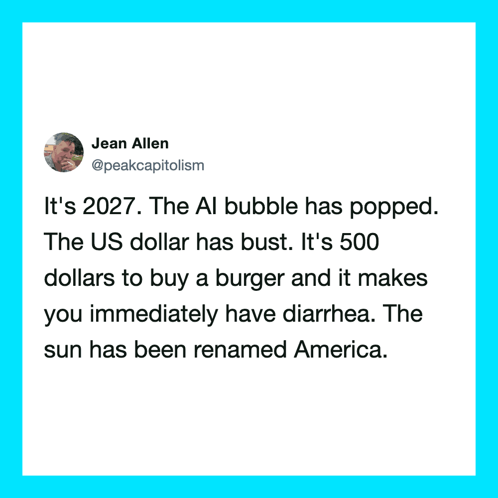 Jean Allen's tweet about 2027, AI bubble, US dollar, diarrhea, and America.