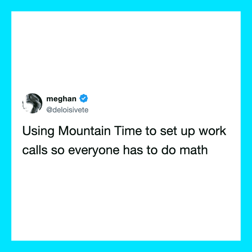 Meghan's tweet about using Mountain Time for work calls so everyone does math.