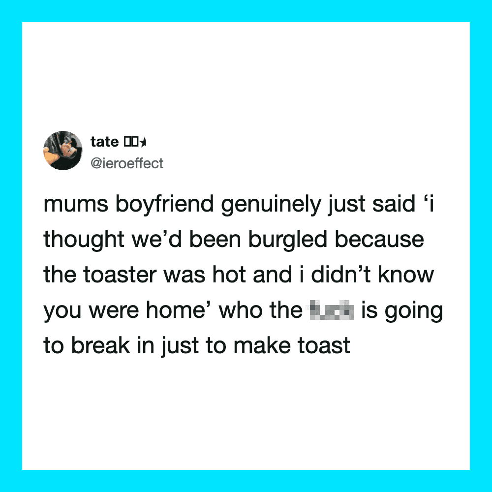 Tweet about a mum's boyfriend thinking they were burgled due to a hot toaster.