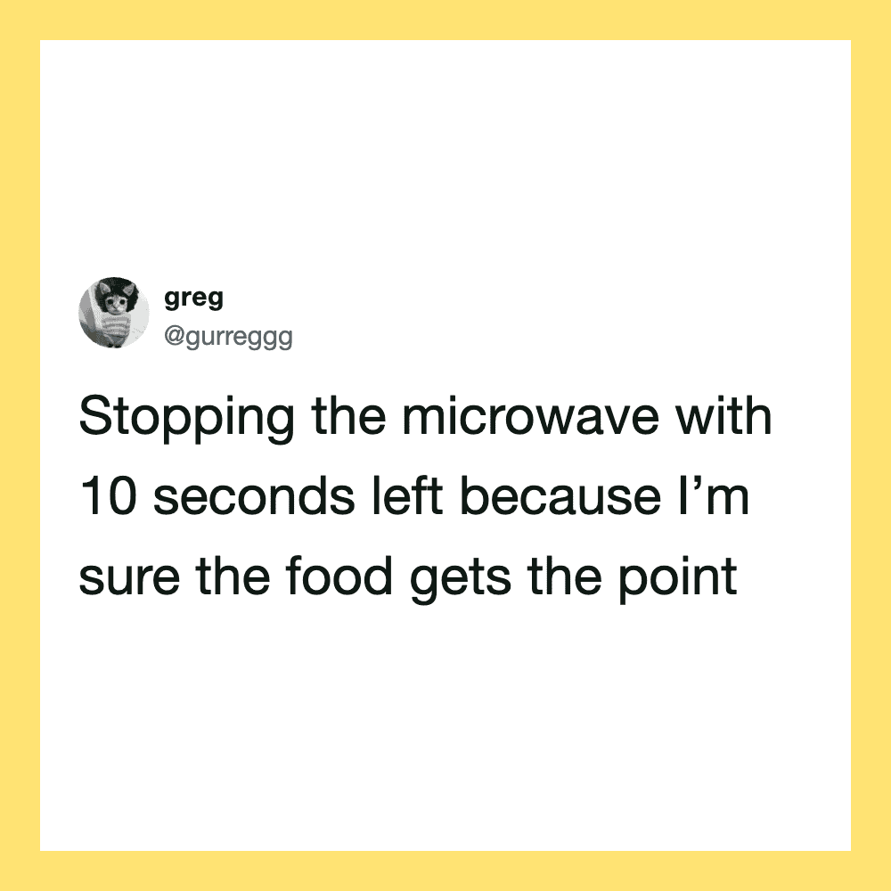 Greg's tweet about stopping the microwave with 10 seconds left to ensure food gets the point.