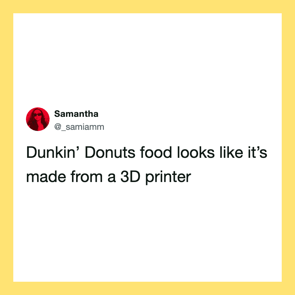 Samantha's tweet about Dunkin' Donuts food looking like it's made from a 3D printer.