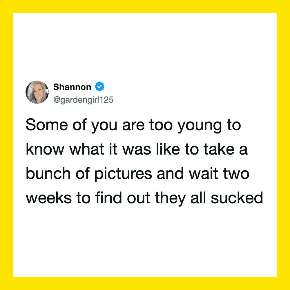Shannon's tweet about young people taking pictures and waiting two weeks to find out they sucked.