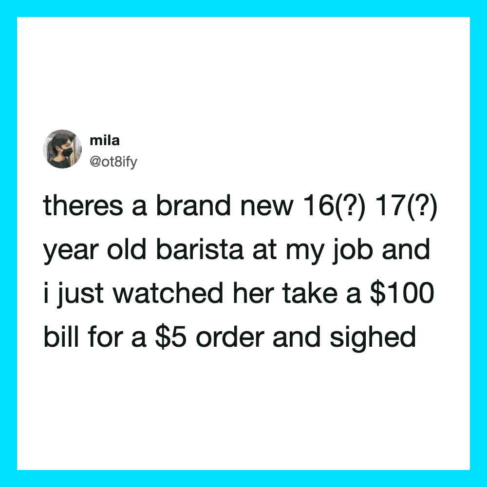 Funny tweet about a 16 or 17-year-old barista taking a $100 bill for a $5 order.