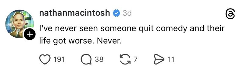 Nathanmacintosh's post about quitting comedy and life getting worse.