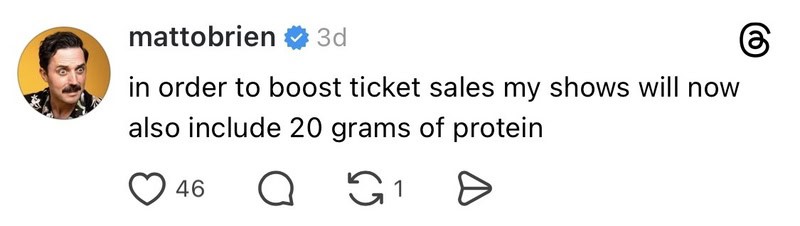 Matt O'Brien's show now includes 20 grams of protein to boost ticket sales.