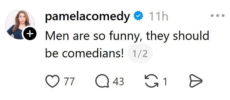 Men are so funny, they should be comedians!.
