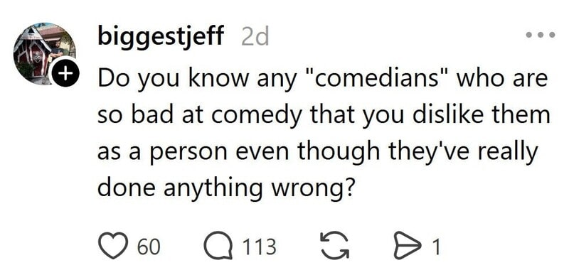 Do you know any comedians who are so bad at comedy you dislike them?.