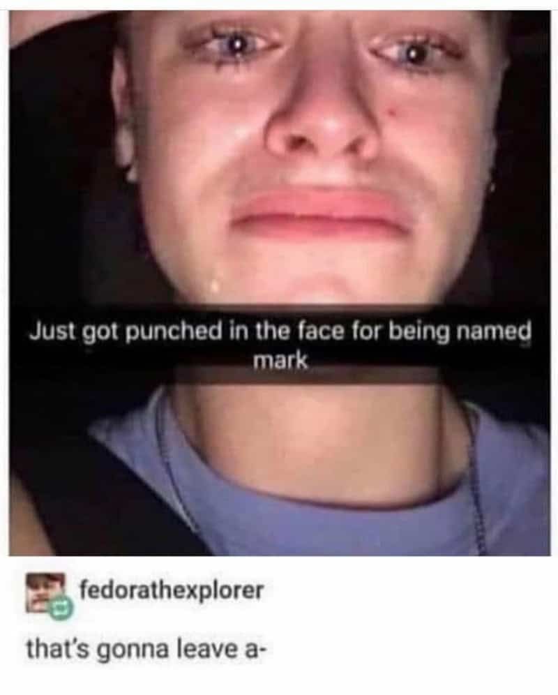  'Just got punched in the face for being named mark'.