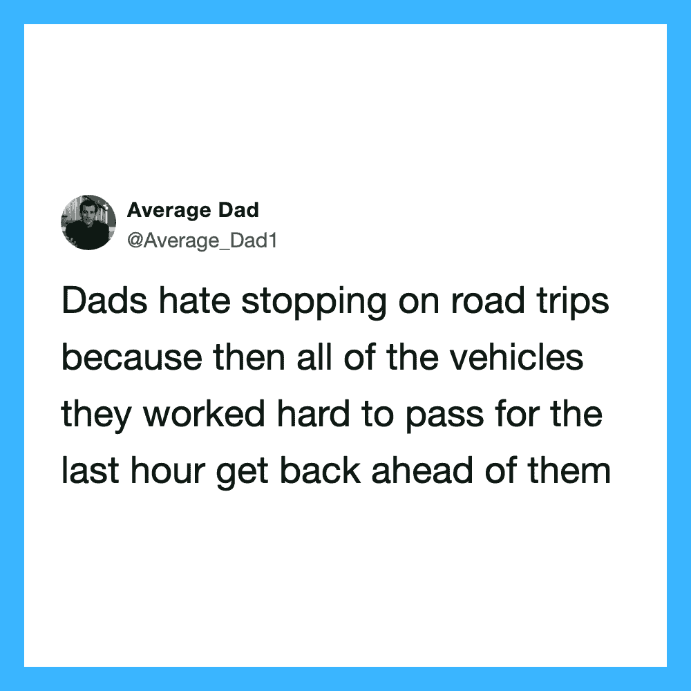 Dad tweets about dads hating stopping on road trips to pass vehicles they worked hard to pass.
