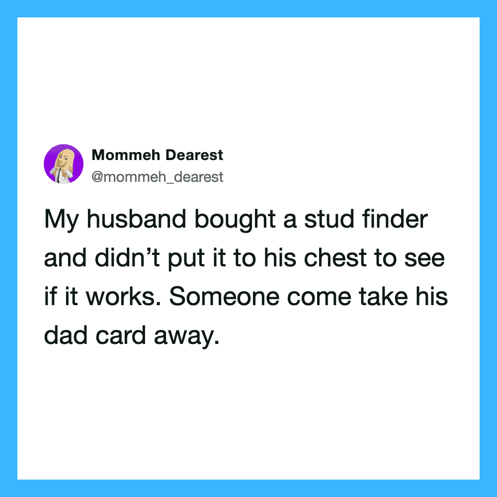 Mommeh Dearest tweet about her husband buying a stud finder.