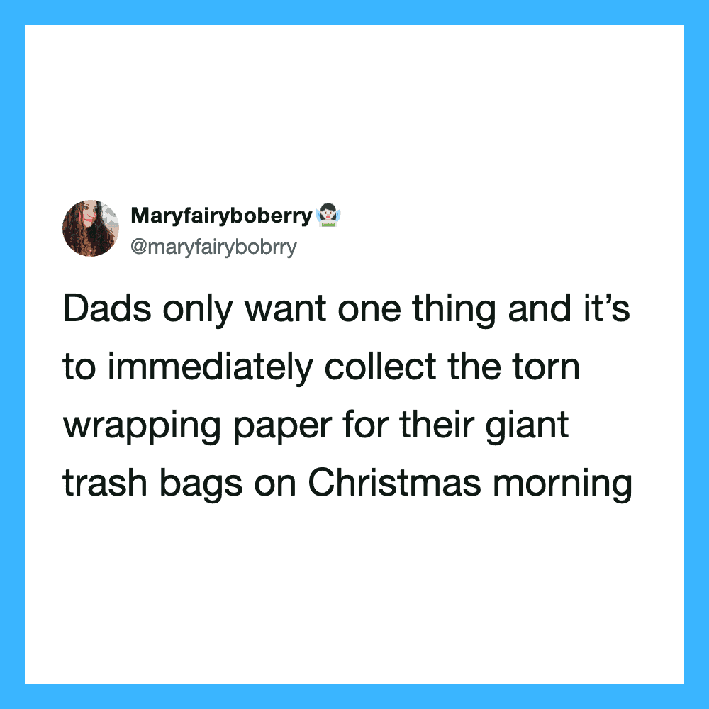 Dad wants to collect torn wrapping paper for trash bags on Christmas morning.