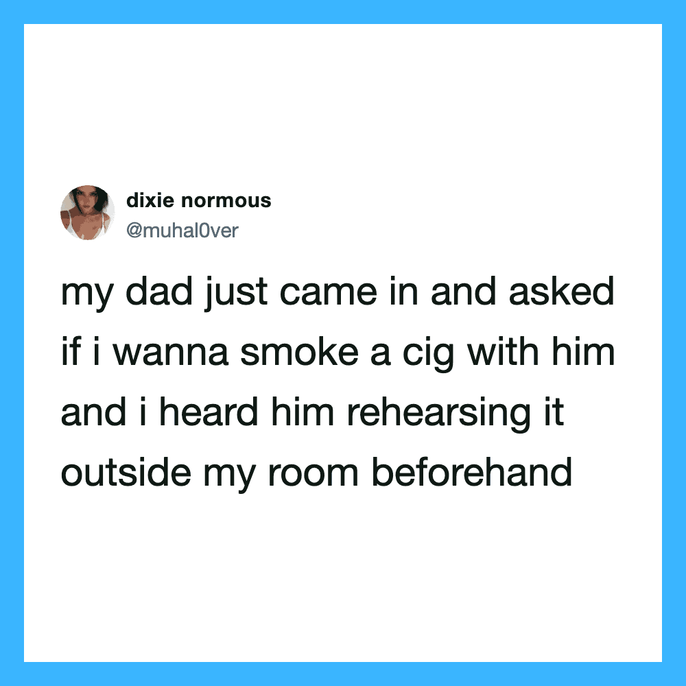 Tweet by dixie normous about her dad asking to smoke a cig and rehearsing it outside.