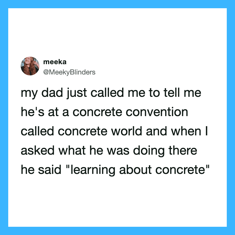 Tweet about dad at a concrete convention saying he's learning about concrete.