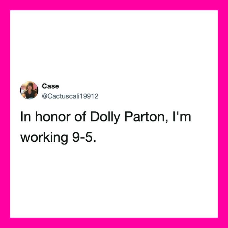 Tweet by Case: In honor of Dolly Parton, I'm working 9-5.