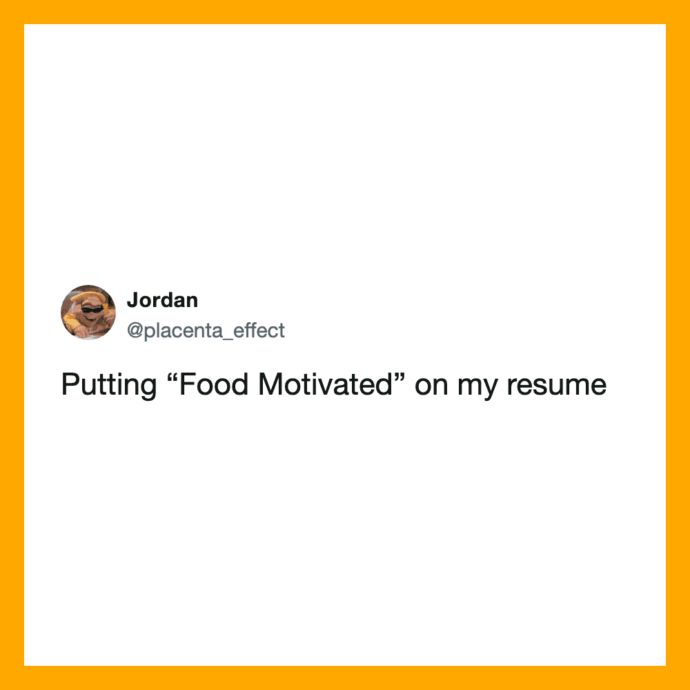 Putting 'Food Motivated' on my resume.