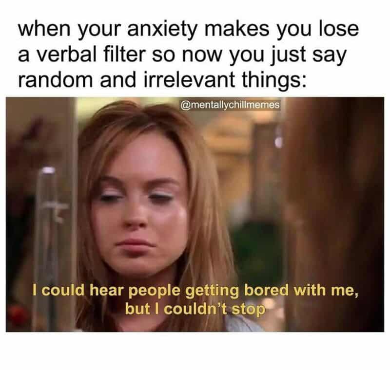 When your anxiety makes you lose a verbal filter so now you just say random and irrelevant things: I.
