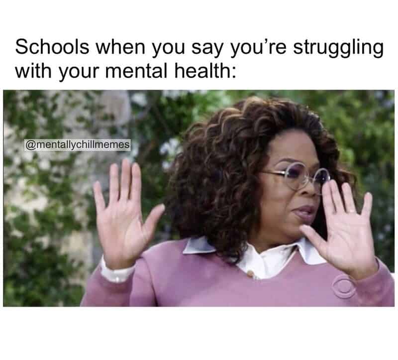 School meme about struggling with mental health with a woman holding her hands up.