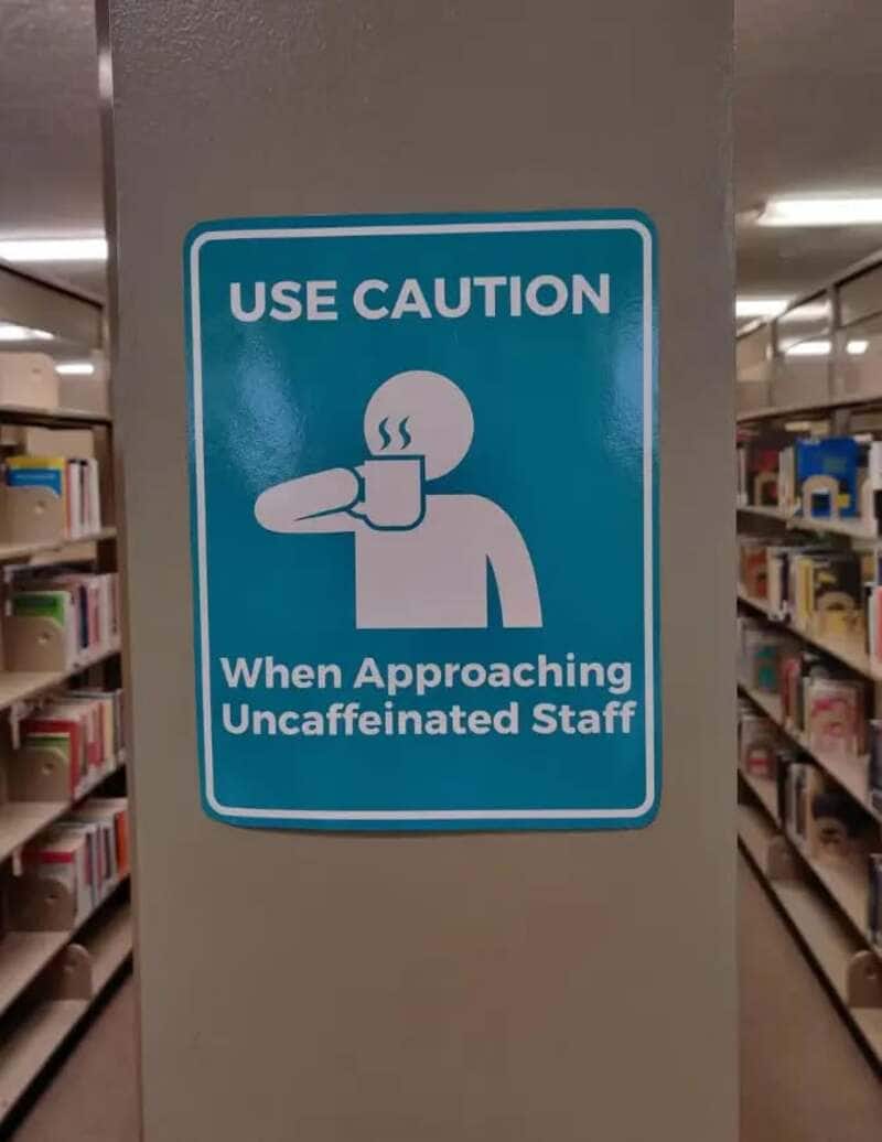Use caution when approaching uncaffeinated staff sign in library.