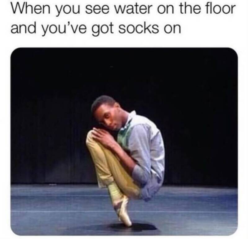 Person with socks on, balancing on toes with water on the floor, caption about socks and water.