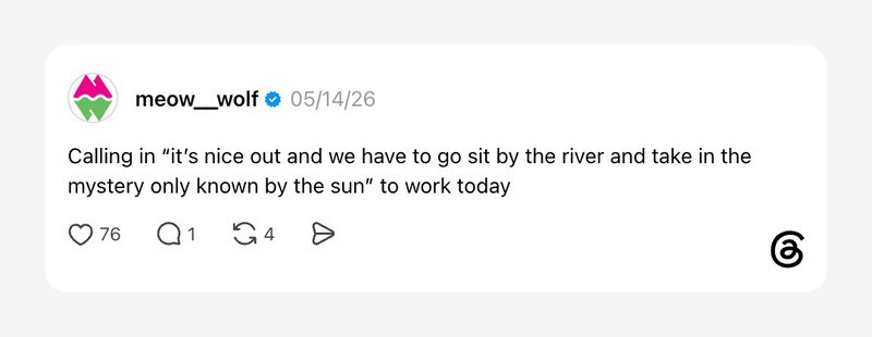 Calling in 'it's nice out and we have to go sit by the river and take in the mystery only known by.