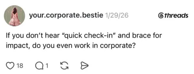 If you don't hear 'quick check-in' and brace for impact, do you even work in corporate?.