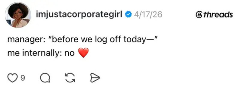 Manager says 'before we log off today—' and me internally: no ❤️.