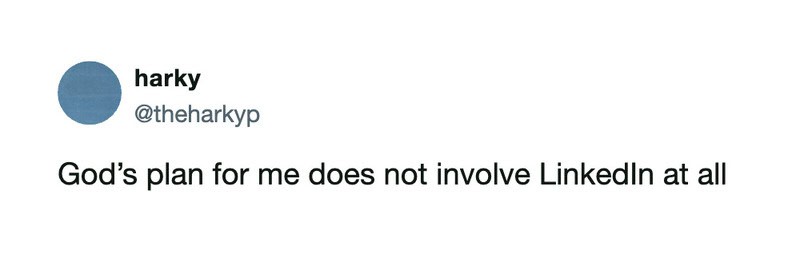 God's plan for me does not involve LinkedIn at all.