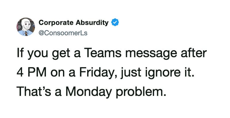 Twitter post by Corporate Absurdity about ignoring Teams messages after 4 PM on Friday.