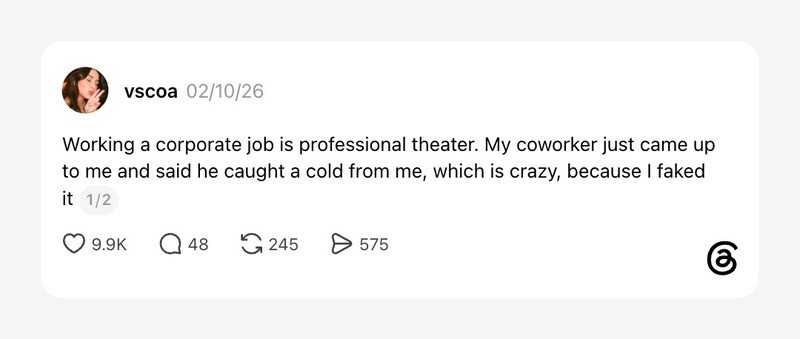 Working a corporate job is professional theater. My coworker said I caught a cold from her.