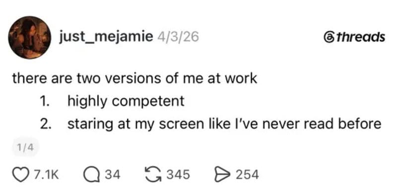 There are two versions of me at work: highly competent and staring at my screen.