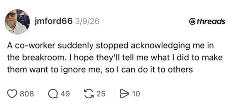 A co-worker stopped acknowledging me in the breakroom, I hope they'll tell them.