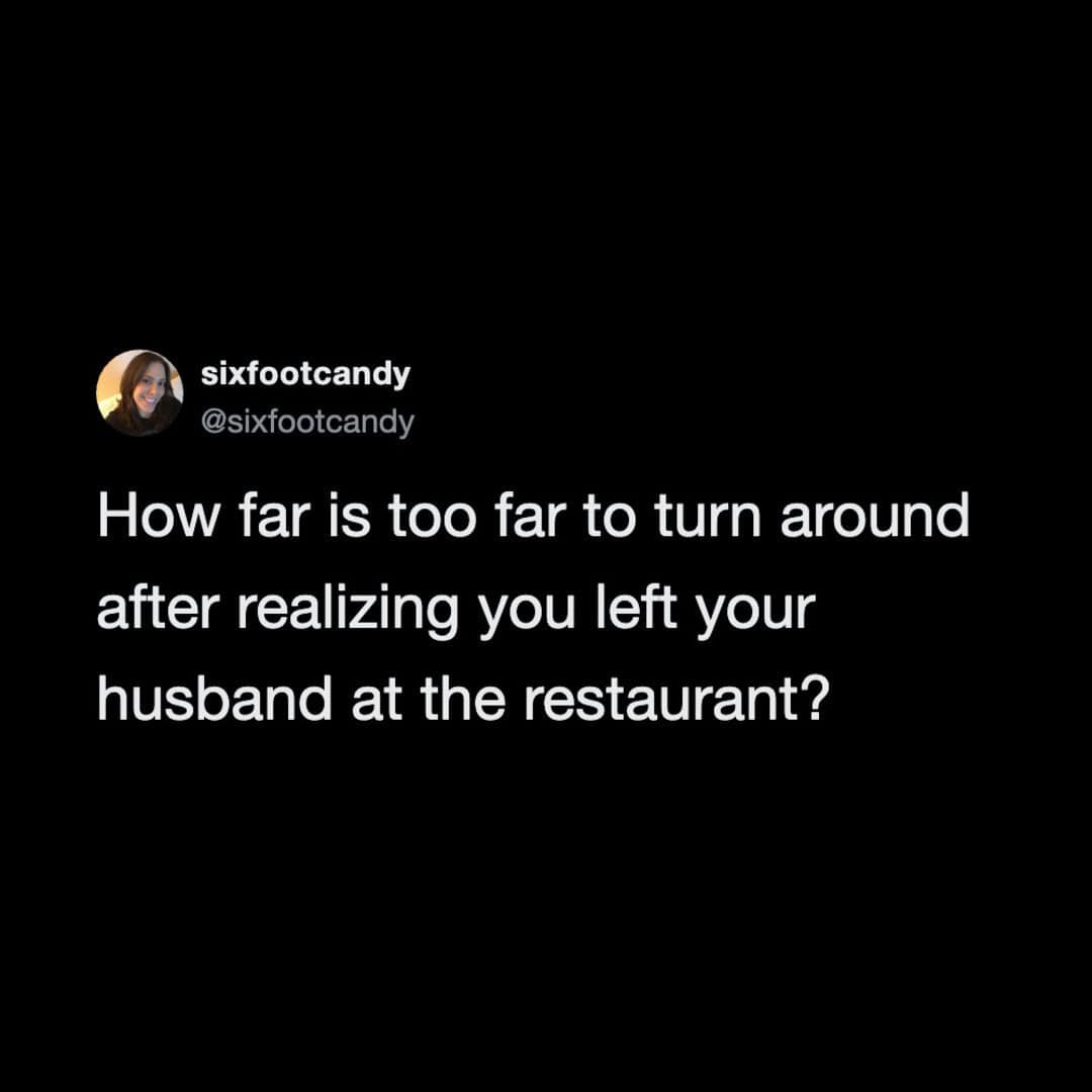How far is too far to turn around after leaving your husband at the restaurant?.