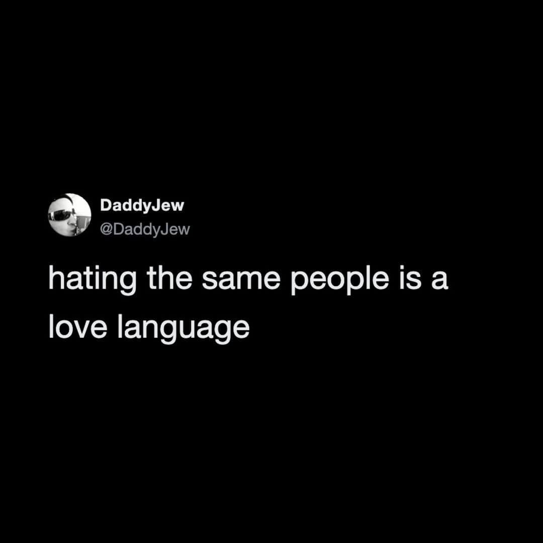 Twitter post by DaddyJew: hating the same people is a love language.