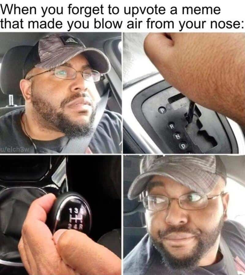 Meme about forgetting to upvote a meme, showing a man in a car and gear shift.