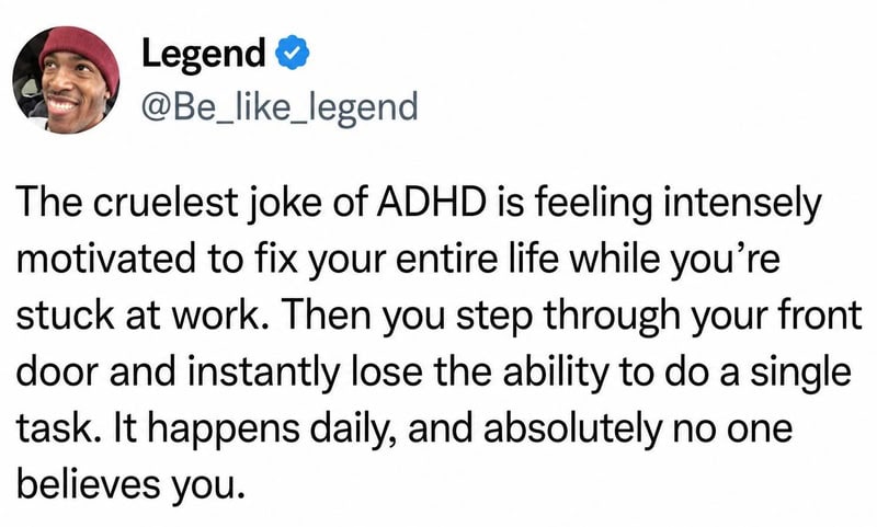 The cruelest joke of ADHD is feeling intensely motivated to fix your entire life while you're stuck.