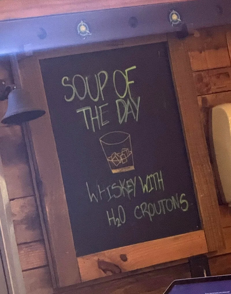 Soup of the day: Whiskey with H2O croutons on a chalkboard sign.