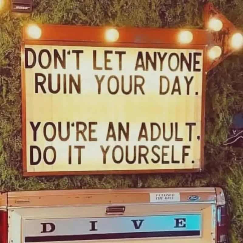 Sign says 'Don't let anyone ruin your day. You're an adult. Do it yourself.'.