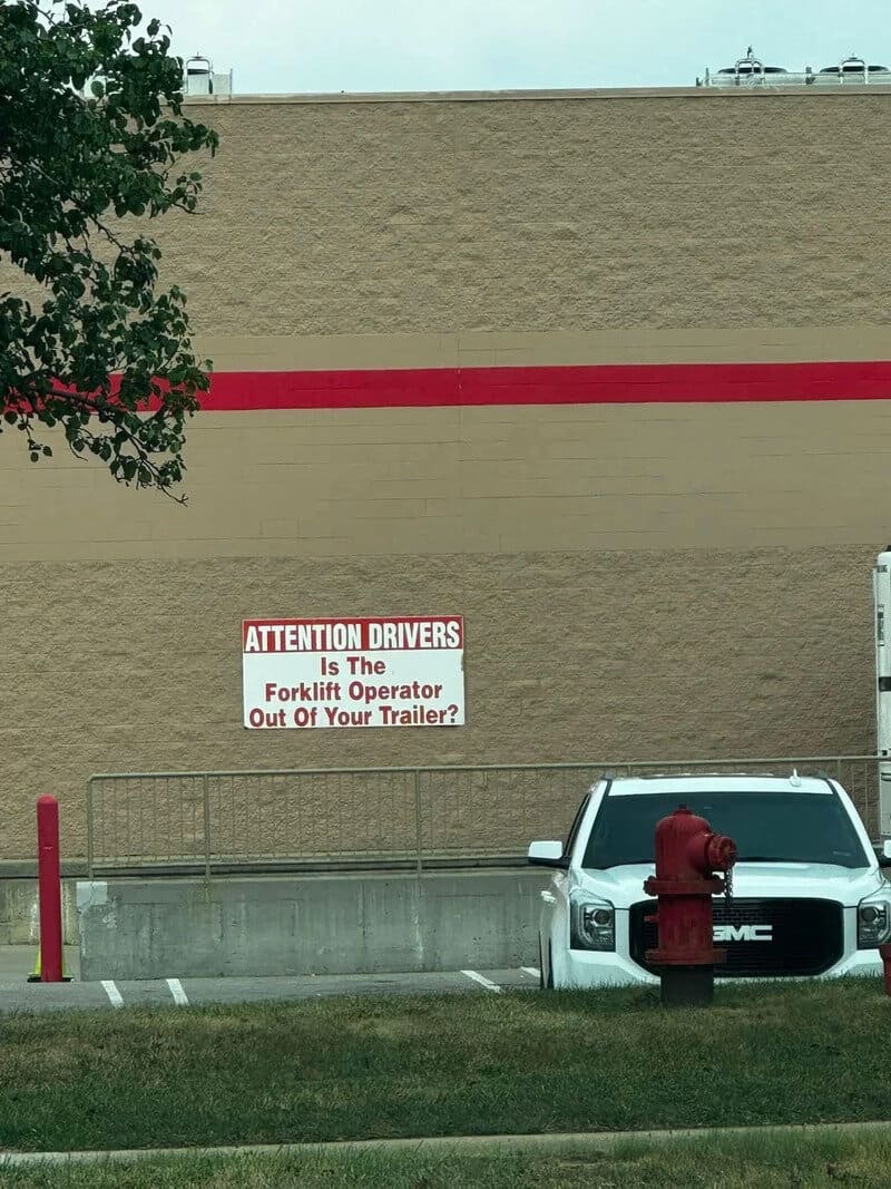 Is the forklift operator out of your trailer?.