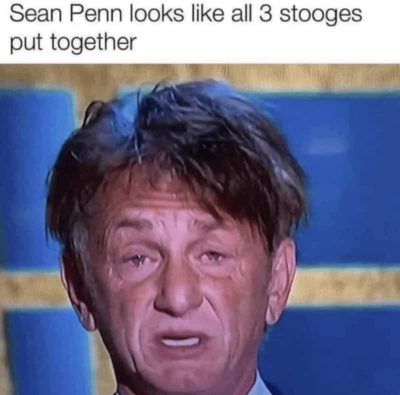 Sean Penn looks like all 3 stooges put together.