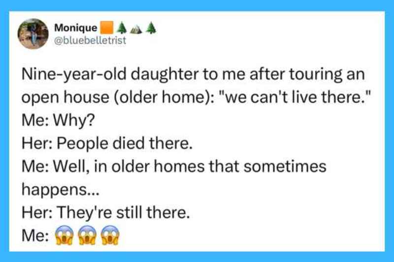 Nine-year-old daughter says people still live in older homes after touring an open house.