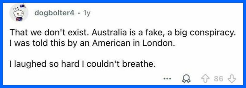 A humorous post about Australia being a fake conspiracy, with a joke about an American in London.