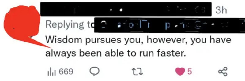 Replying to Wisdom pursues you, however, you have always been able to run faster.