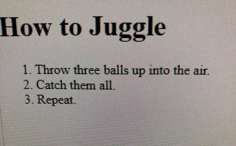  Throw three balls up into the air, catch them all, repeat.