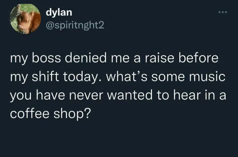 A tweet from dylan about a boss denying a raise and asking for music in a coffee shop.