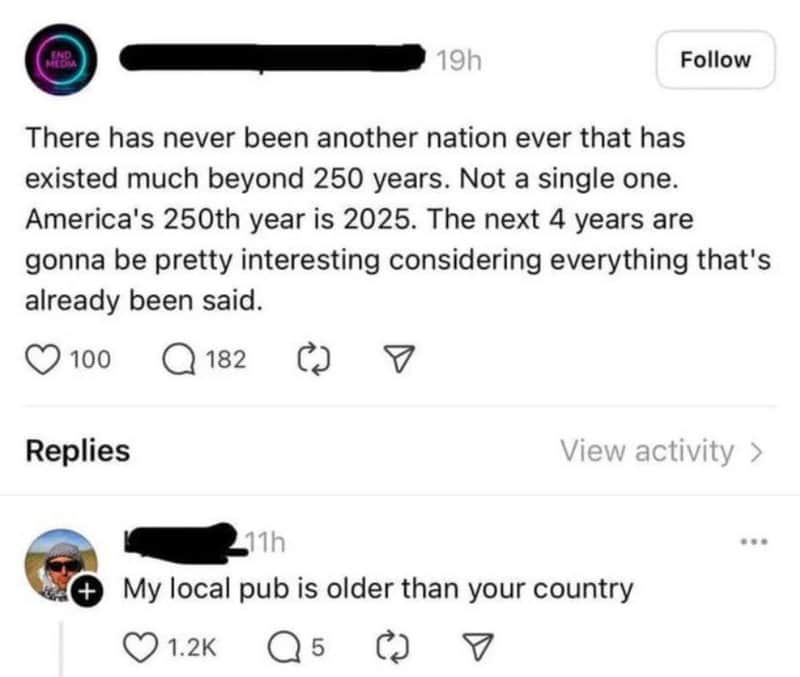 There has never been another nation with over 250 years of existence. America will be 250 in 2025.