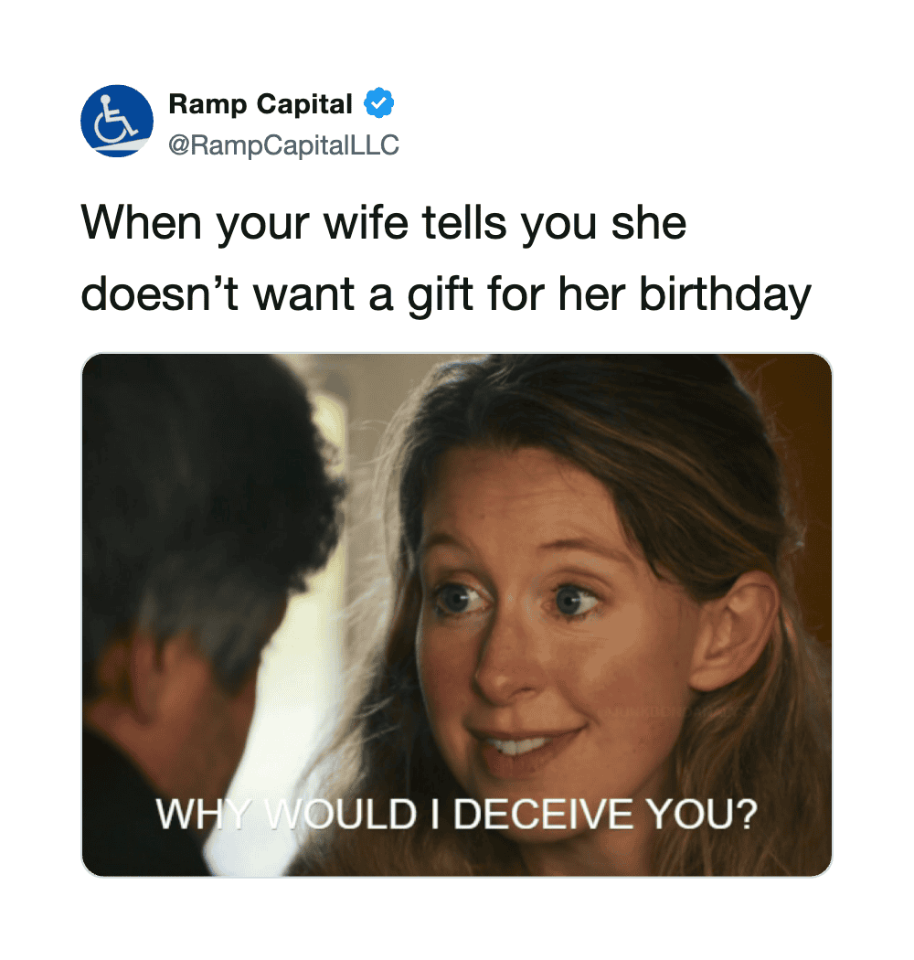 When your wife tells you she doesn't want a gift for her birthday, WHY WOULD I DECEIVE YOU?.