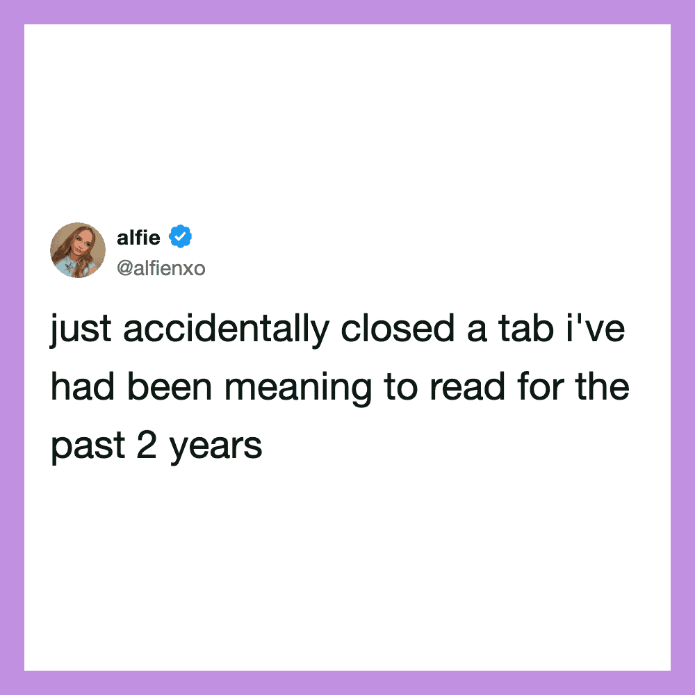 Alfie tweet about accidentally closing a tab they've meant to read for 2 years.