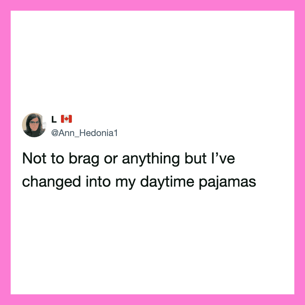 Woman's tweet about changing into daytime pajamas.