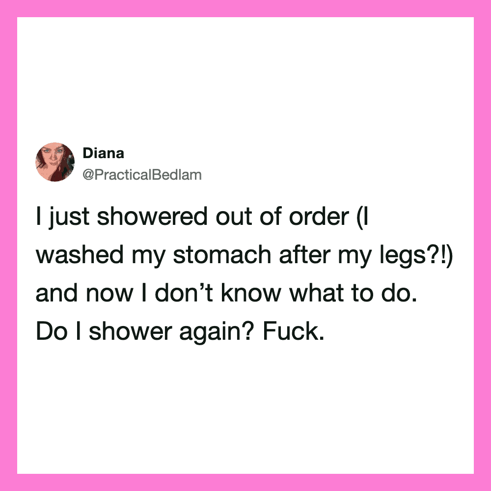 Woman's tweet about showering out of order and feeling confused.